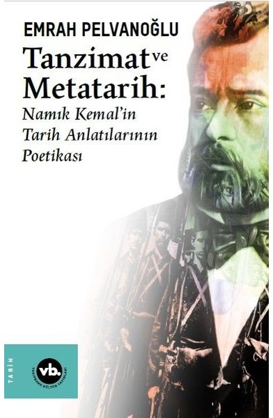 Tanzimat ve Metatarih - Namık Kemalin Tarih Anlatılarının Poetikası Tanzimat ve Metatarih - Namık Kemalin Tarih Anlatılarının Poetikası