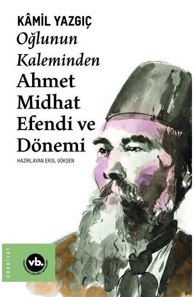 Oğlunun Kaleminden Ahmet Midhat Efendi ve Dönemi Oğlunun Kaleminden Ahmet Midhat Efendi ve Dönemi