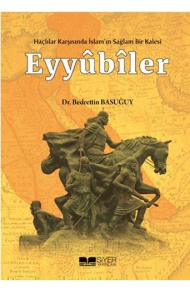 Eyyübiler - Haçlılar Karşısında İslam'ın Sağlam Bir Kalesi