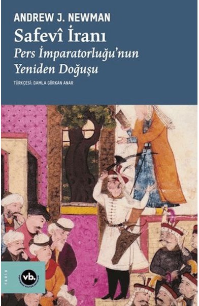 Safevi İranı Pers İmparatorluğu'Nun Yeniden Doğuşu Safevi İranı Pers İmparatorluğu'Nun Yeniden Doğuşu